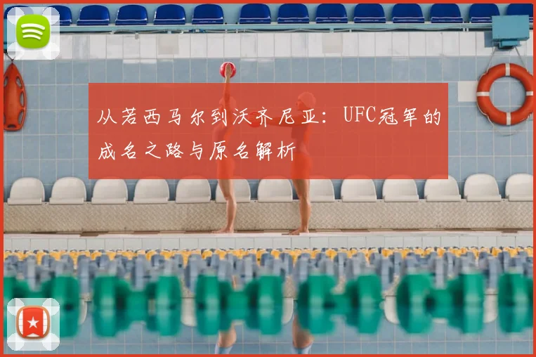 从若西马尔到沃齐尼亚:UFC冠军的成名之路与原名解析