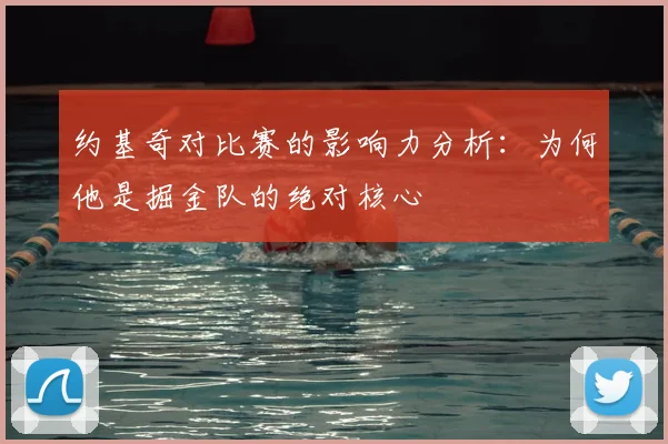 约基奇对比赛的影响力分析：为何他是掘金队的绝对核心