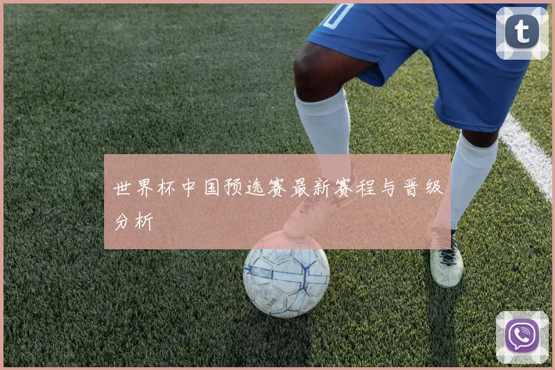 世界杯中国预选赛最新赛程与晋级分析